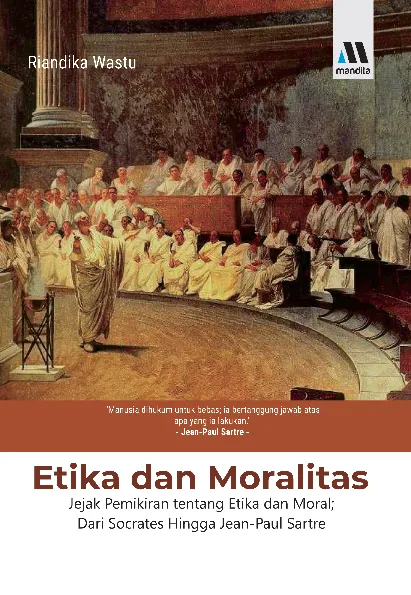 Etika Dan Moralitas : Jejak Pemikiran Filsafat tentang Etika dan Moral; Dari Socrates Hingga Jean-Paul Sartre