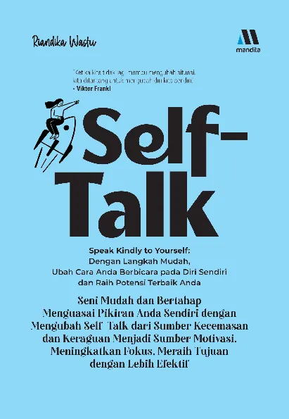 Self-Talk : Seni Mudah dan Bertahap Menguasai Pikiran Anda Sendiri dengan Mengubah Self-Talk dari Sumber Kecemasan dan Keraguan Menjadi Sumber Motivasi
