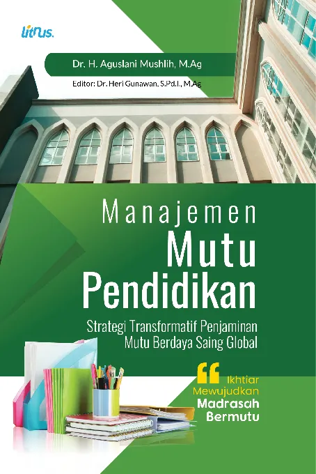 MANAJEMEN MUTU PENDIDIKAN: Strategi Transformatif Penjaminan Mutu Berdaya Saing Global (Ikhtiar Mewujudkan Madrasah Bermutu)