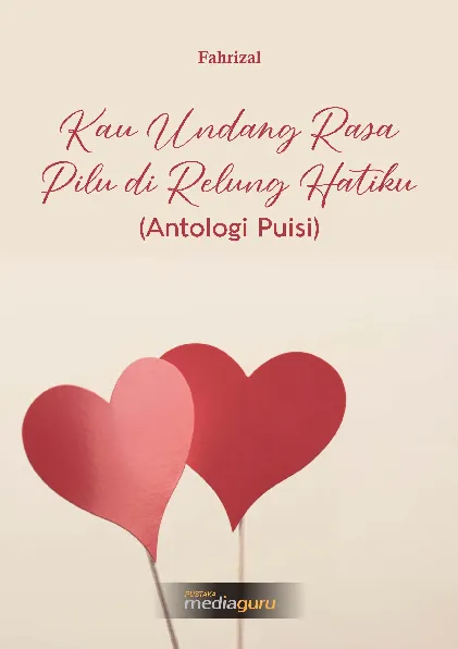Kau undang rasa pilu di relung hatiku : antologi puisi