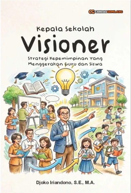 Kepala Sekolah Visioner - Strategi Kepemimpinan yang Menggerakkan Guru dan Siswa-