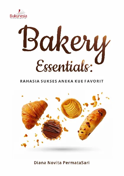 Bakery Essentials : Rahasia Sukses Aneka Kue Favorit