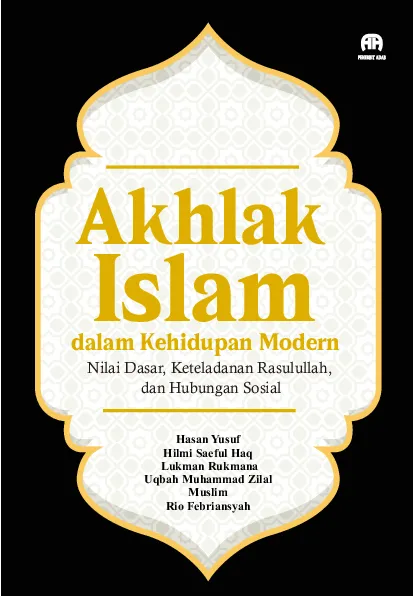Akhlak Islam dalam Kehidupan Modern: Nilai Dasar, Keteladanan Rasulullah, dan Hubungan Sosial