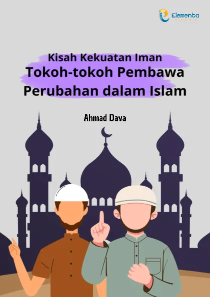 Kisah Kekuatan Iman: Tokoh-tokoh Pembawa Perubahan dalam Islam