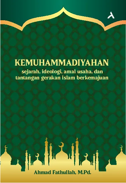 Kemuhammadiyahan : Sejarah, Ideologi, Amal Usaha, Dan Tantangan Gerakan Islam Berkemajuan