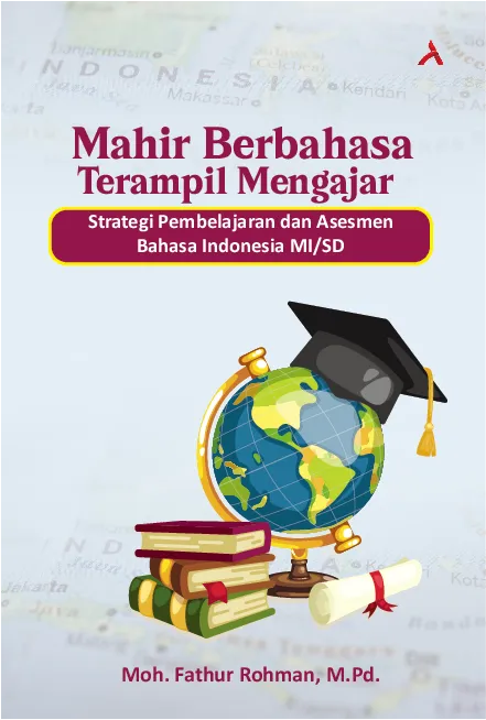 Mahir Berbahasa Terampil Mengajar : Strategi Pembelajaran dan Asesmen Bahasa Indonesia MI/SD