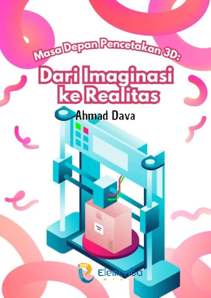 Masa Depan Pencetakan 3D: Dari Imaginasi ke Realitas