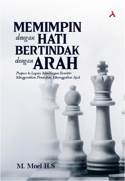 Memimpin dengan Hati Bertindak dengan Arah dari Purpose ke Legacy : Membangun Karakter Menggerakkan Perubahan, Meninggalkan Jejak