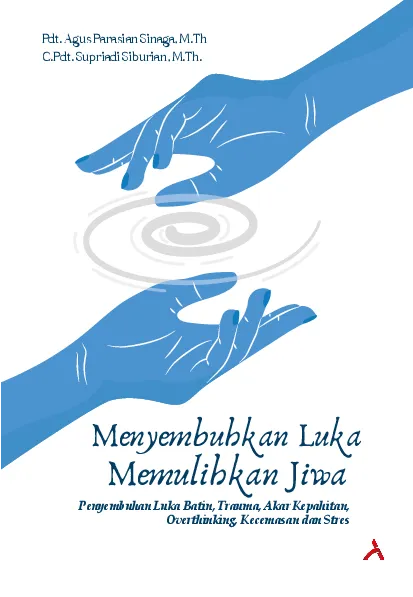 Menyembuhkan Luka Memulihkan Jiwa :  Penyembuhan Luka Batin, Trauma, Akar Kepahitan, Overthinking, Kecemasan dan Stres