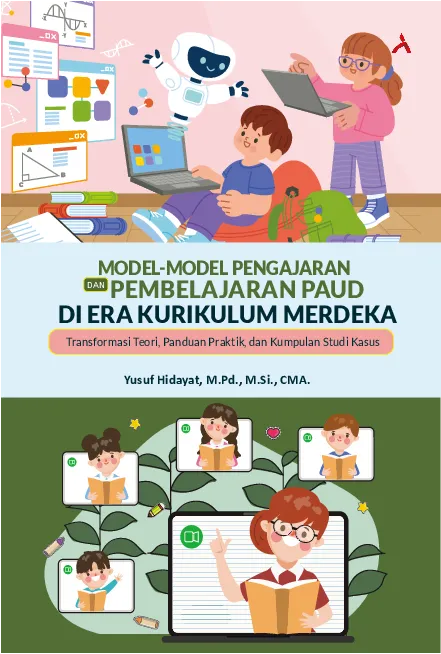 Model-Model Pengajaran dan Pembelajaran PAUD di Era Kurikulum Merdeka : Transformasi Teori, Panduan Praktik, dan Kumpulan Studi Kasus