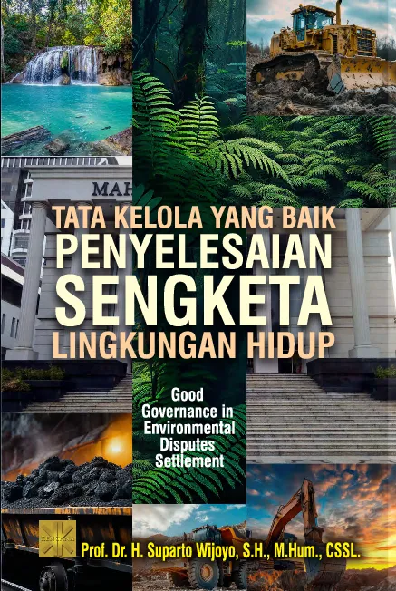 TATA KELOLA YANG BAIK PENYELESAIAN SENGKETA LINGKUNGAN HIDUP: Good Governance in Environmental Disputes Settlement