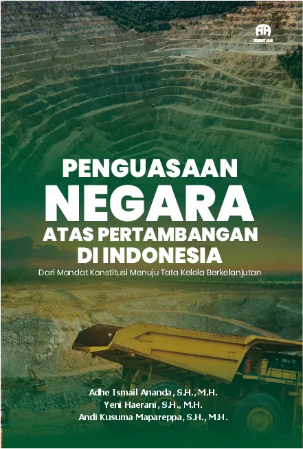 Penguasaan Negara Atas Pertambangan di Indonesia : Dari Mandat Konstitusi Menuju Tata Kelola Berkelanjutan