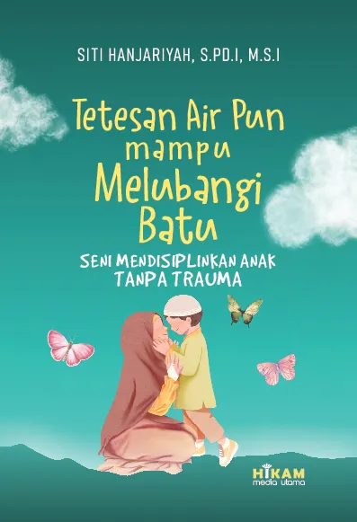 Tetesan Air Pun Mampu Melubangi Batu; Seni Mendisiplinkan Anak Tanpa Trauma
