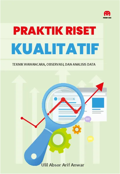 Praktik Riset Kualitatif Teknik Wawancara, Observasi, dan Analisis Data