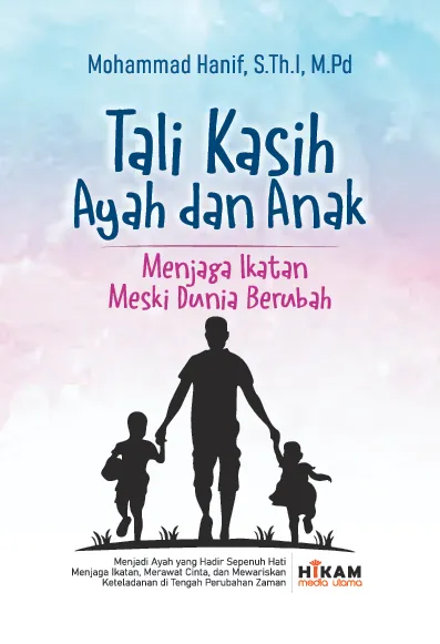 Tali Kasih Ayah dan Anak; Menjaga Ikatan Meski Dunia Berubah