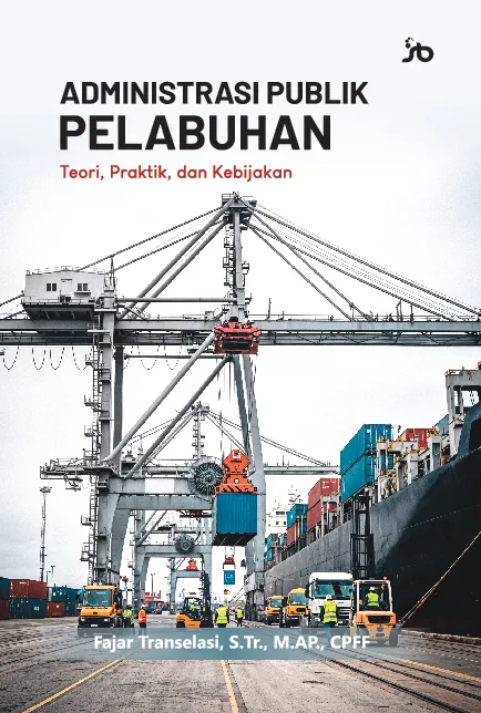 Administrasi publik pelabuhan : teori, praktik, dan kebijakan