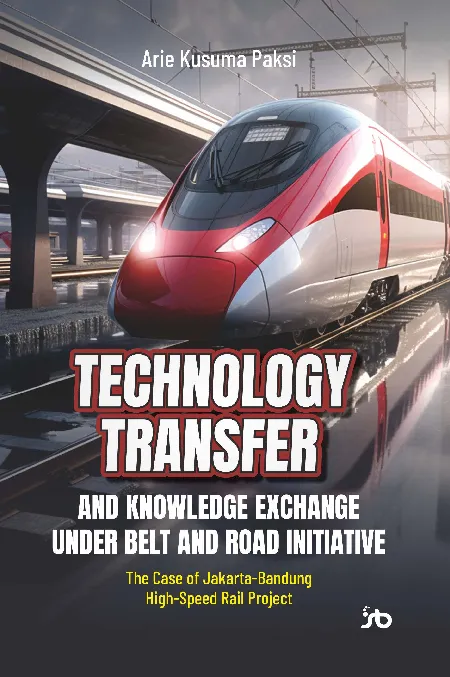 Technology transfer and knowledge exchange under belt and road initiative : the case of Jakarta-Bandung high-speed rail project