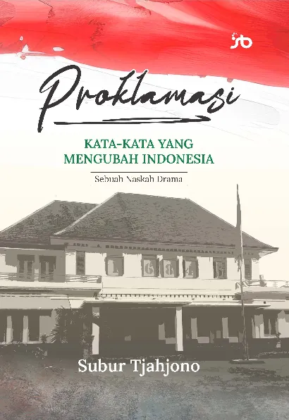 Proklamasi : kata-kata yang mengubah Indonesia : sebuah naskah drama