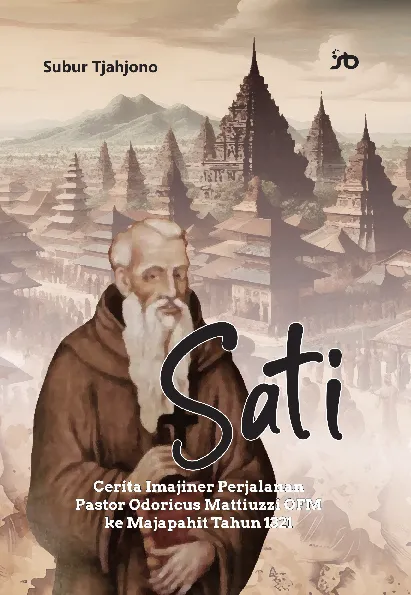 Sati : cerita imajiner perjalanan Pastor Odoricus Mattiuzzi OFM ke Majapahit tahun 1321