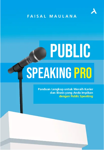 Public Speaking Pro : Panduan Lengkap untuk Meraih Karier dan Bisnis yang Anda Impikan dengan Public Speaking