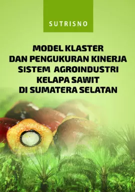 MODEL KLASTER DAN PENGUKURAN KINERJA SISTEM AGROINDUSTRI KELAPA SAWIT DI SUMATERA SELATAN 