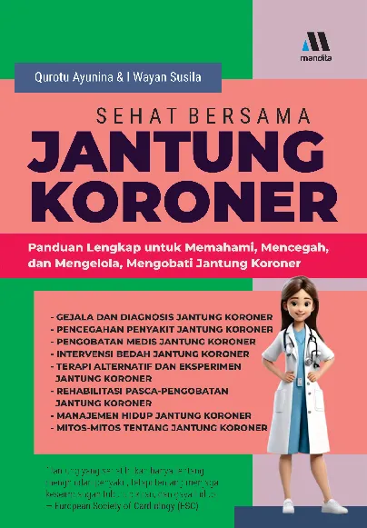 Sehat Bersama Jantung Koroner : Panduan Lengkap untuk Memahami, Mencegah, Mengelola, dan Mengobati Jantung Koroner