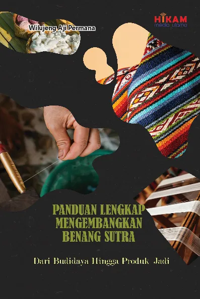 Panduan Lengkap Mengembangkan Benang Sutra - dari Budidaya Hingga Produk Jadi