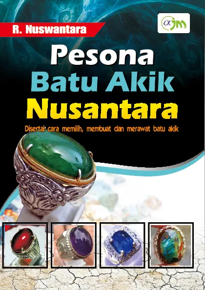 Pesona batu akik nusantara : disertai cara memilih, membuat dan merawat batu akik