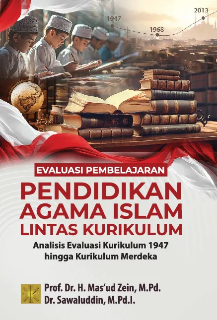 EVALUASI PEMBELAJARAN PENDIDIKAN AGAMA ISLAM LINTAS KURIKULUM Analisis Evaluasi Kurikulum 1947 hingga Kurikulum Merdeka