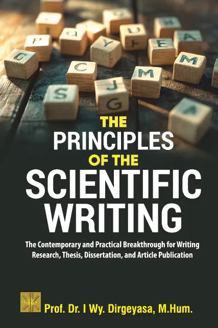 THE PRINCIPLES OF THE SCIENTIFIC WRITING: The Contemporary and Practical Breakthrough for Writing Research, Thesis, Dissertation