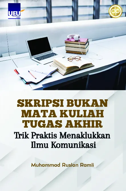 Skripsi Bukan Mata Kuliah Tugas Akhir (Trik Praktis Menaklukkan Ilmu Komunikasi)