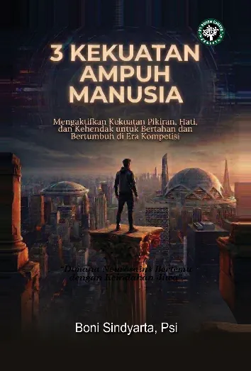 3 KEKUATAN AMPUH MANUSIA : Mengaktifkan Kekuatan Pikiran, Hati, dan Kehendak untuk Bertahan dan Bertumbuh di Era Kompetisi
