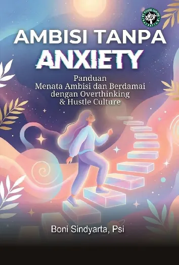 Ambisi Tanpa Anxiety  : Panduan Menata Ambisi dan Berdamai dengan Overthinking & Hustle Culture