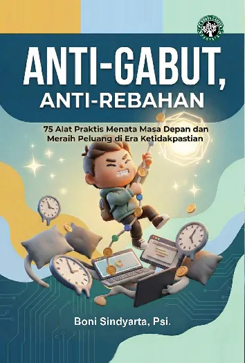 ANTI-GABUT, ANTI-REBAHAN: 75 Alat Praktis Menata Masa Depan dan Meraih Peluang di Era Ketidakpastian