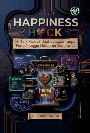 Happiness Hack : 70 Trik Praktis Buat Bahagia Tanpa Perlu Nunggu Hidupmu Sempurna
