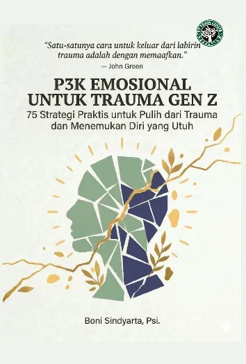 P3K EMOSIONAL UNTUK TRAUMA GEN Z : 75 Strategi Praktis Untuk Pulih Dari Trauma Dan Menemukan Diri Yang Utuh