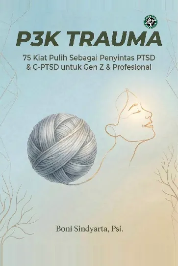 P3K TRAUMA : 75 Kiat Pulih Sebagai Penyintas PTSD & C-PTSD untuk GEN Z & Profesional
