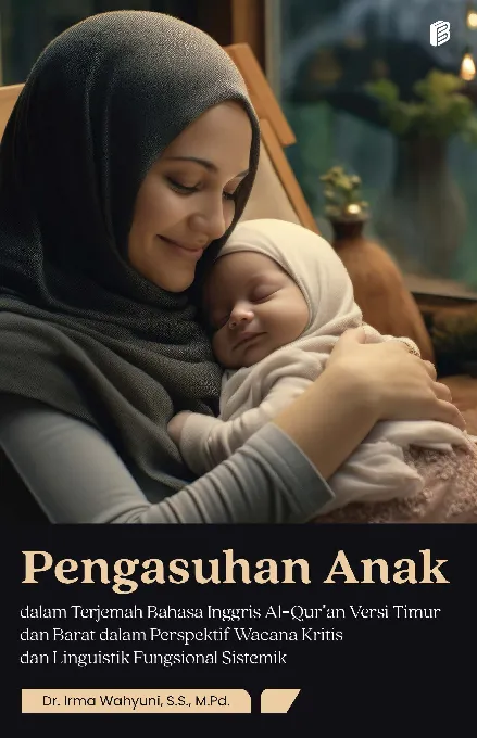 Pengasuhan Anak dalam Terjemah Bahasa Inggris Al-Qur''an Versi Timur dan Barat dalam Perspektif Wacana Kritis dan Linguistik Fungsional Sistemik