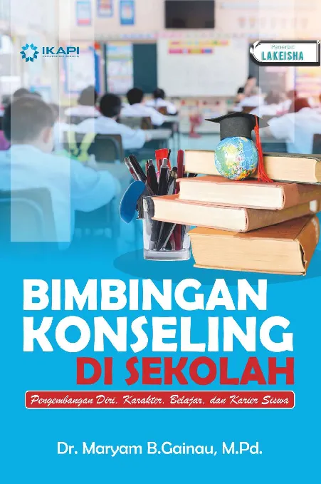 BIMBINGAN KONSELING DI SEKOLAH: Pengembangan Diri, Karakter, Belajar, dan Karier Siswa