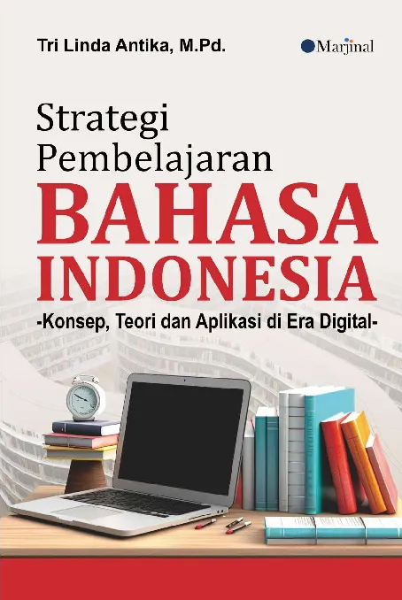 STRATEGI PEMBELAJARAN BAHASA INDONESIA: Konsep, Teori dan Aplikasi di Era Digital