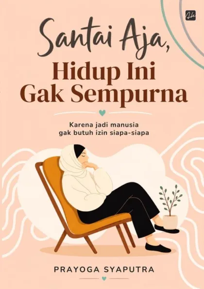 Santai Aja, Hidup Ini Gak Sempurna : Karena Jadi Manusia Gak Butuh Izin Siapa-Siapa