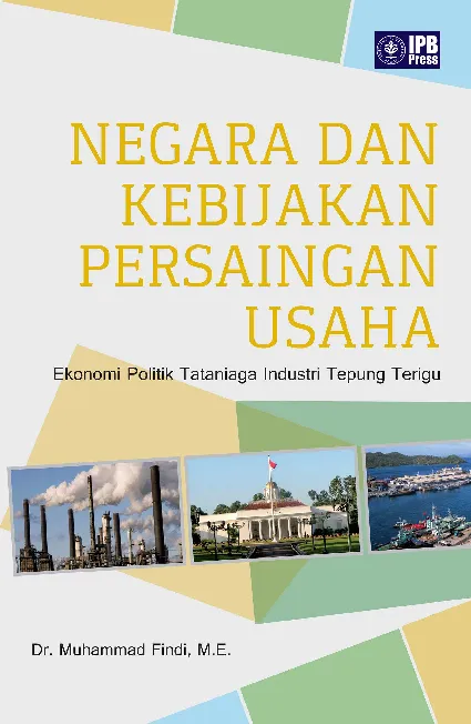 Negara dan Kebijakan Persaingan Usaha Ekonomi Politik Tataniaga Industri Tepung Terigu