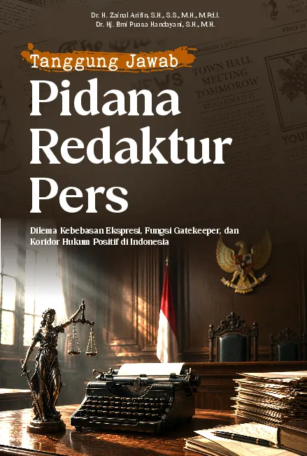 TANGGUNG JAWAB PIDANA REDAKTUR PERS: Dilema Kebebasan Ekspresi, Fungsi Gatekeeper, dan Koridor Hukum Positif di Indonesia