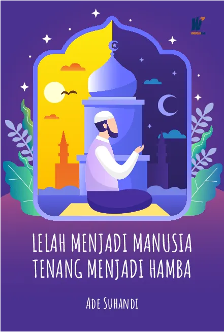 Lelah Menjadi Manusia, Tenang Menjadi Hamba