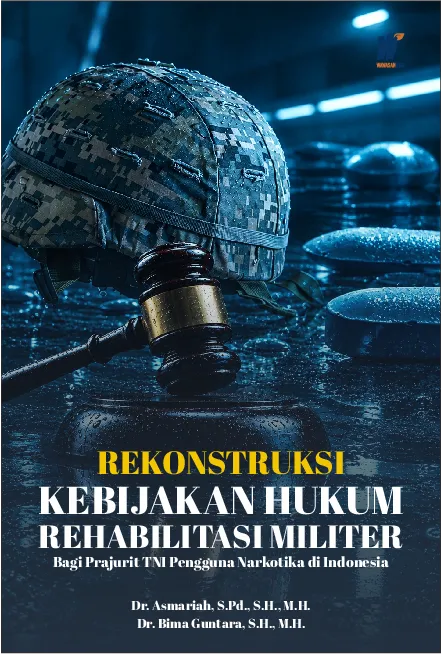 REKONSTRUKSI KEBIJAKAN HUKUM REHABILITASI MILITER: Bagi Prajurit TNI Pengguna Narkotika di Indonesia