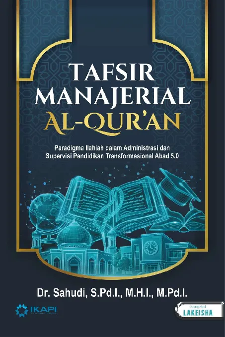 TAFSIR MANAJERIAL AL-QUR''AN: Paradigma Ilahiah dalam Administrasi dan Supervisi Pendidikan Transformasional Abad 5.0