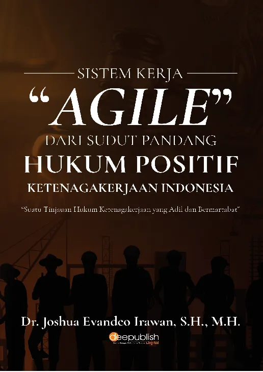 Sistem Kerja "Agile" dari Sudut Pandang Hukum Positif Ketenagakerjaan Indonesia "Suatu Tinjauan Hukum Ketenagakerjaan yang Adil dan Bermartabat"