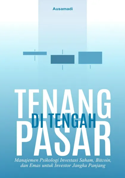 Tenang di tengah pasar : manajemen psikologi investasi saham, bitcoin, dan emas untuk investor jangka panjang