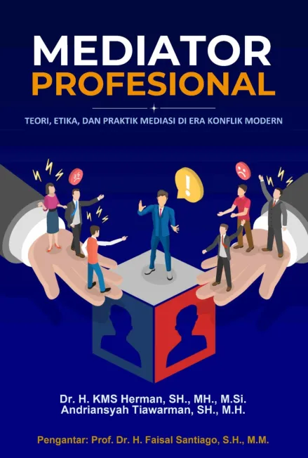 Mediator profesional : teori, etika, dan praktik mediasi di era konflik modern