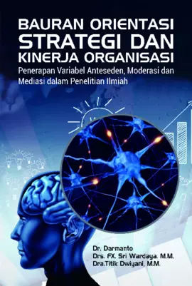 BAURAN ORIENTASI STRATEGI DAN KINERJA ORGANISASI PENERAPAN VARIABEL ANTESEDEN, MODERASI DAN MEDIASI DALAM PENELITIAN ILMIAH 